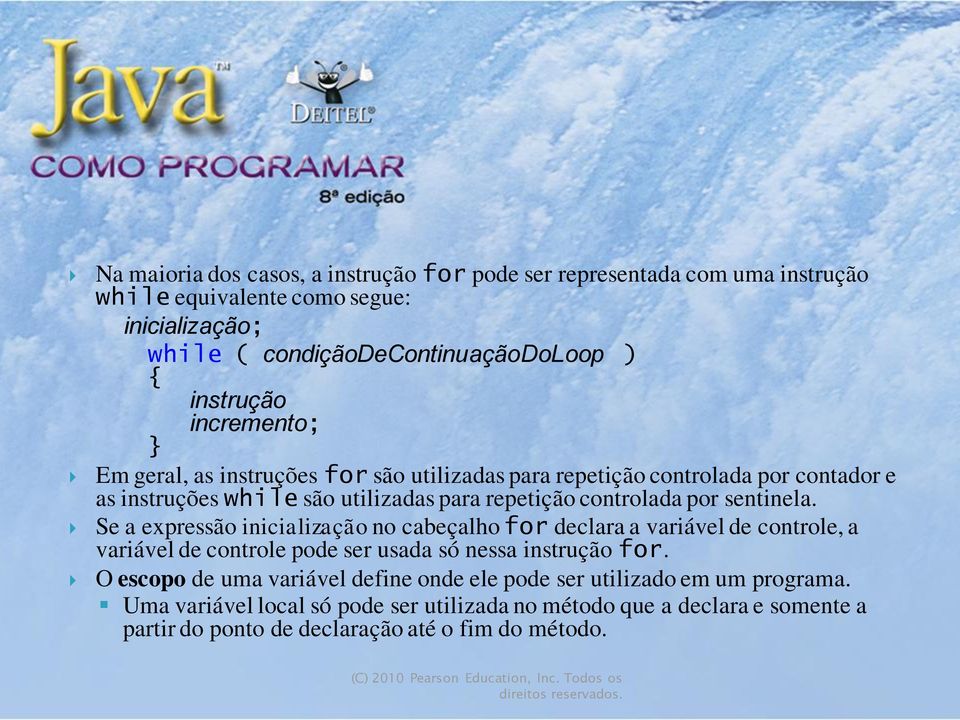 Se a expressão inicialização no cabeçalho for declara a variável de controle, a variável de controle pode ser usada só nessa instrução for.