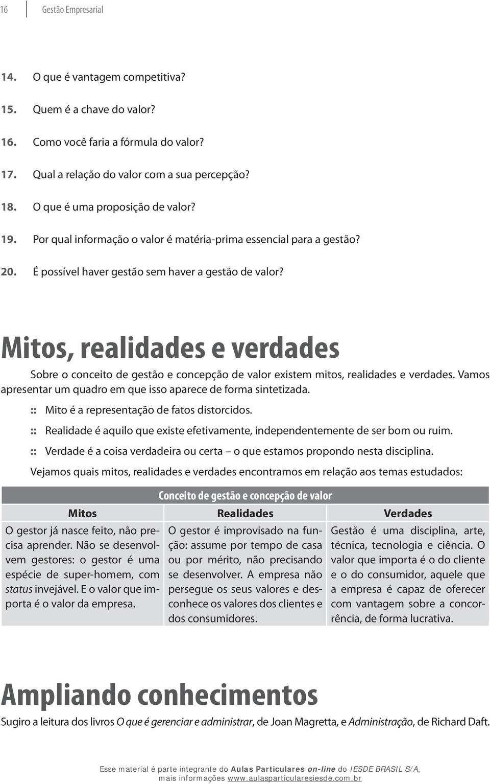 Mitos, realidades e verdades Sobre o conceito de gestão e concepção de valor existem mitos, realidades e verdades. Vamos apresentar um quadro em que isso aparece de forma sintetizada.