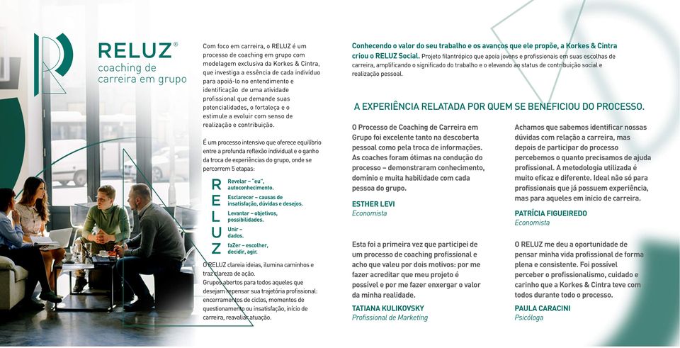 É um processo intensivo que oferece equilíbrio entre a profunda reflexão individual e o ganho da troca de experiências do grupo, onde se percorrem 5 etapas: R E L U Z Revelar eu, autoconhecimento.