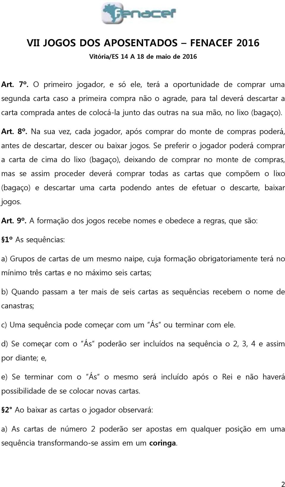 sua mão, no lixo (bagaço). Art. 8º. Na sua vez, cada jogador, após comprar do monte de compras poderá, antes de descartar, descer ou baixar jogos.