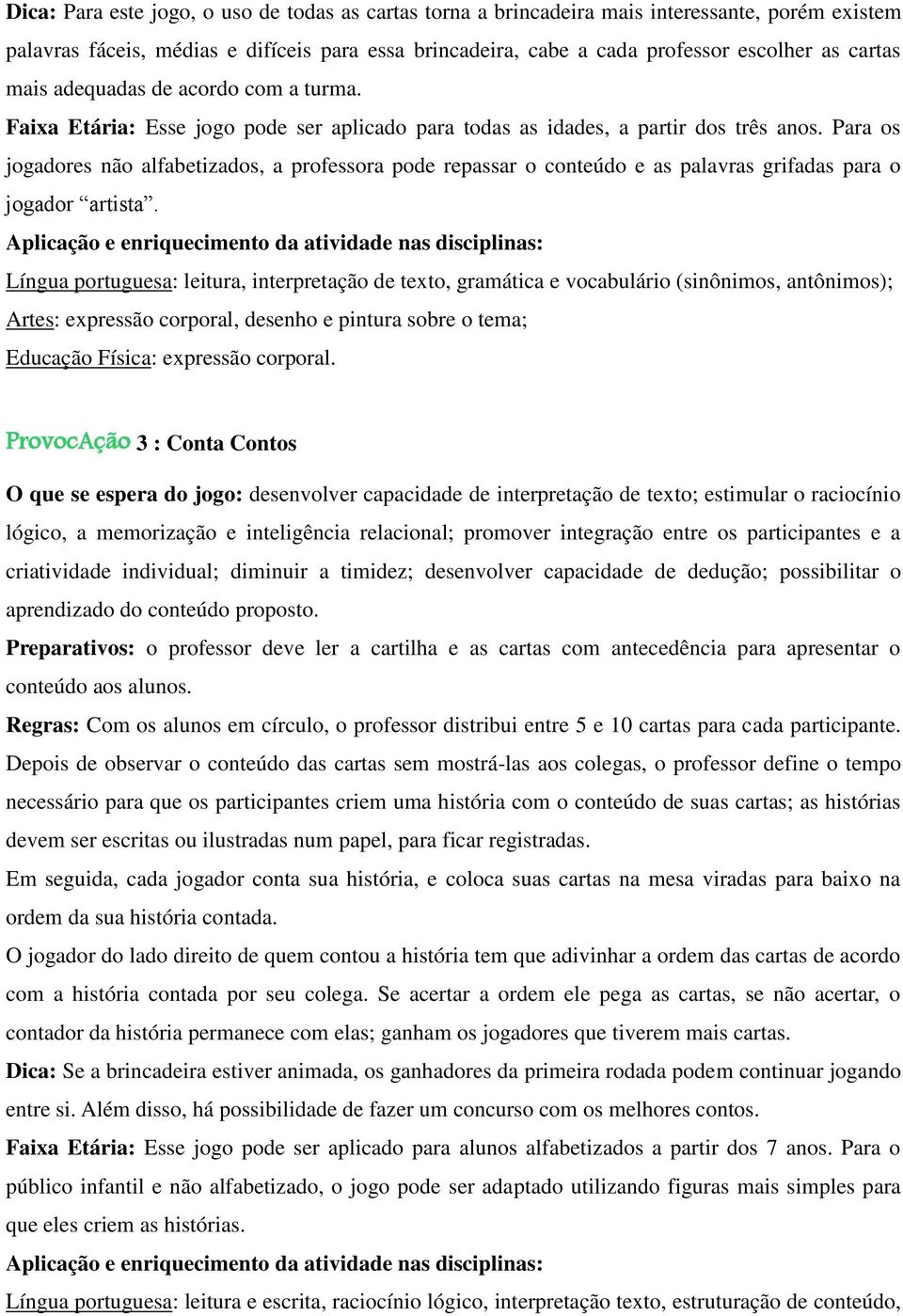 Para os jogadores não alfabetizados, a professora pode repassar o conteúdo e as palavras grifadas para o jogador artista.