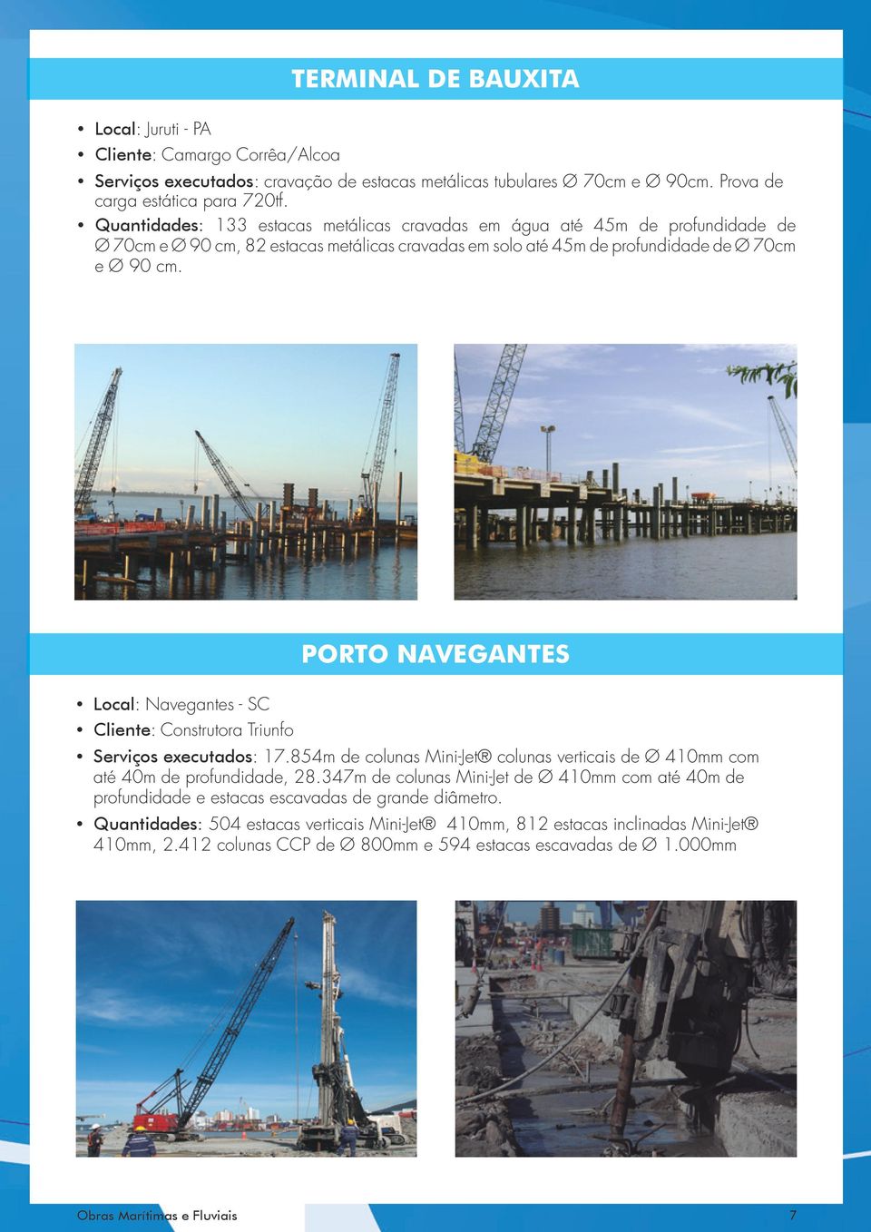 PORTO NAVEGANTES Local: Navegantes - SC Cliente: Construtora Triunfo Serviços executados: 17.854m de colunas Mini-Jet colunas verticais de Ø 410mm com até 40m de profundidade, 28.