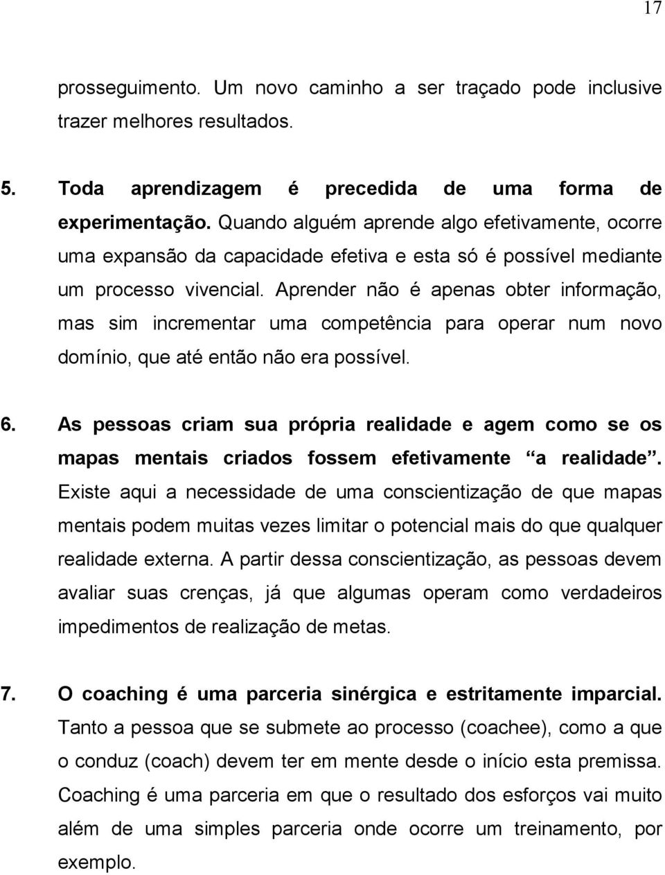 Aprender não é apenas obter informação, mas sim incrementar uma competência para operar num novo domínio, que até então não era possível. 6.