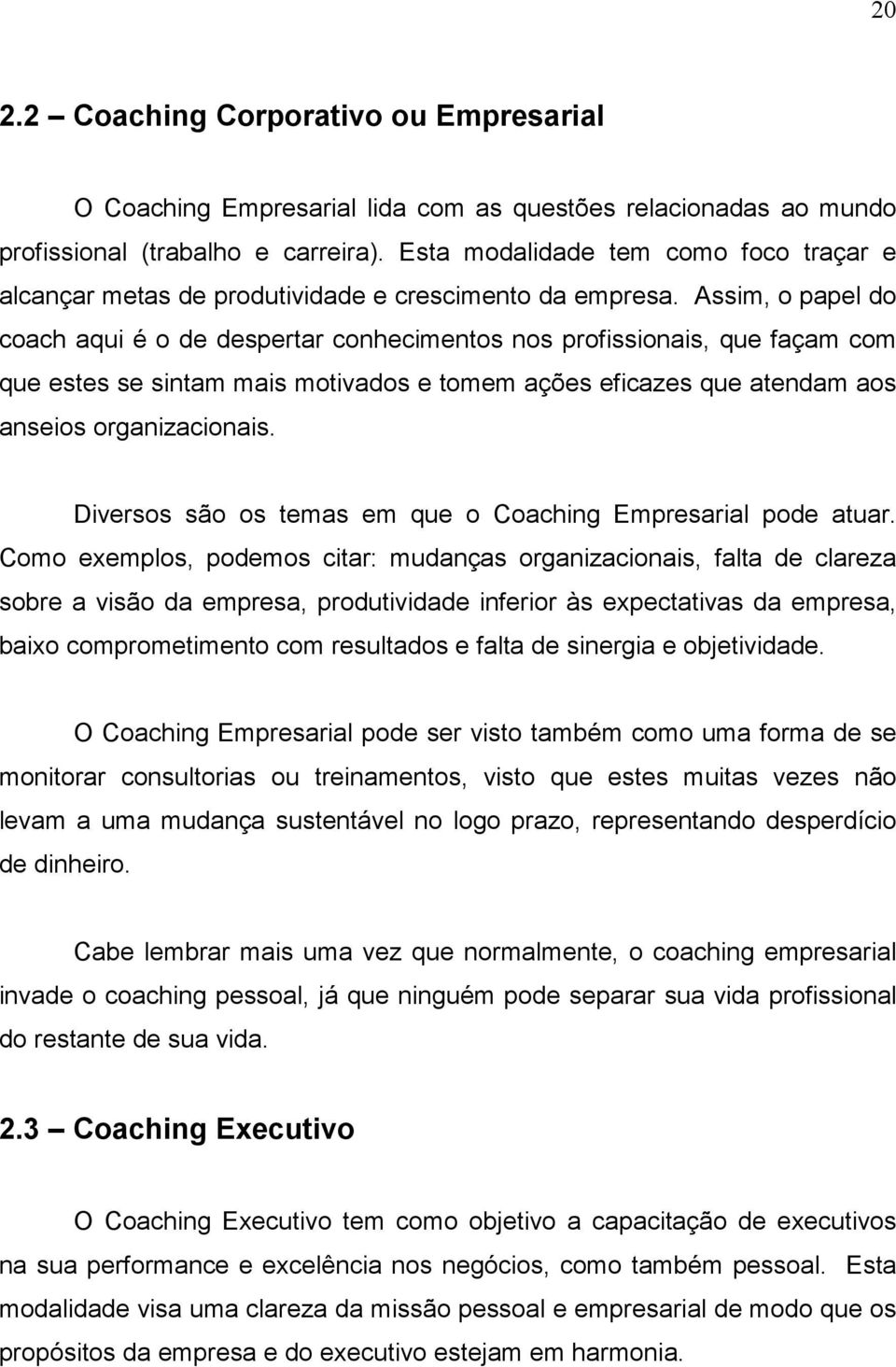 Assim, o papel do coach aqui é o de despertar conhecimentos nos profissionais, que façam com que estes se sintam mais motivados e tomem ações eficazes que atendam aos anseios organizacionais.