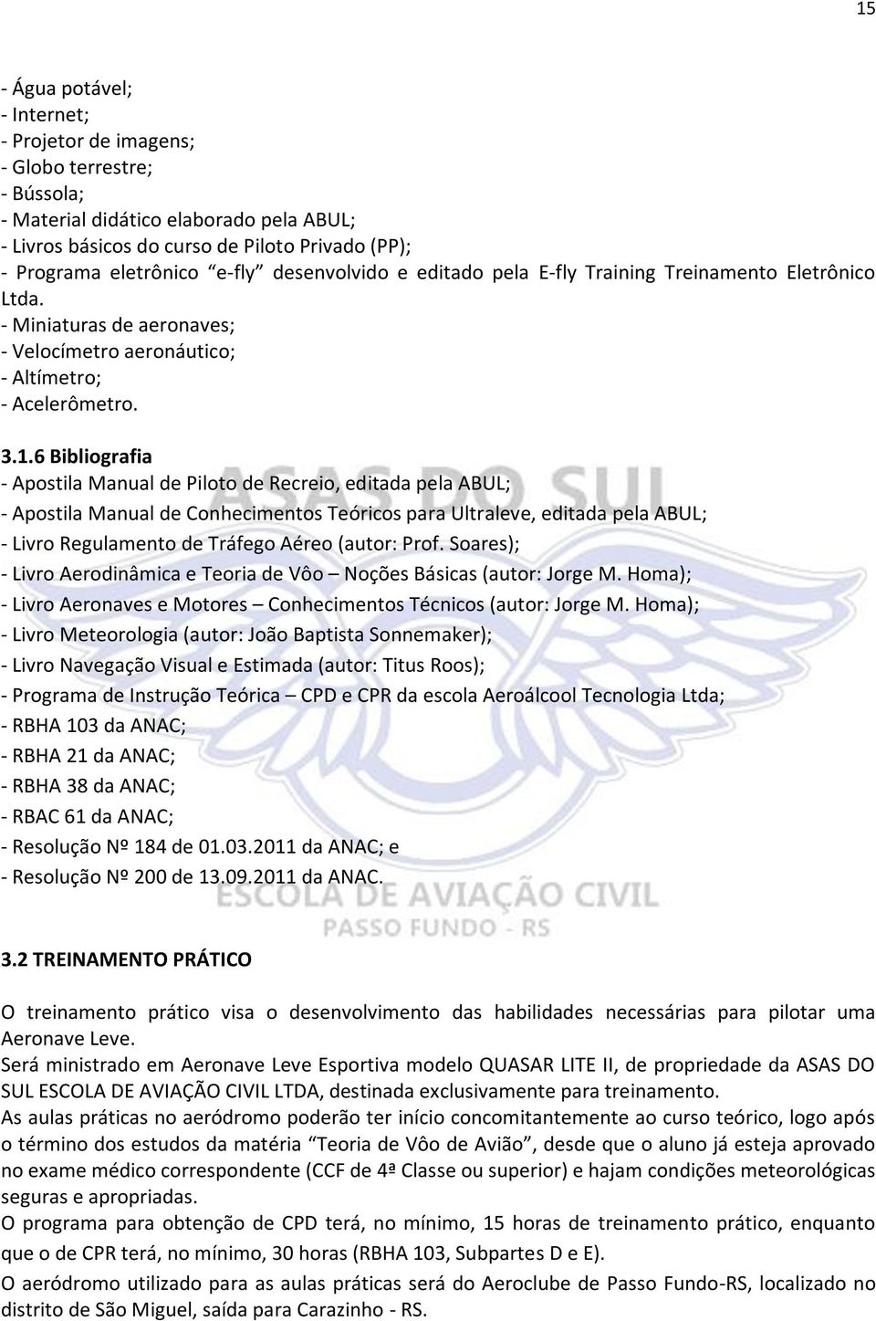 6 Bibliografia - Apostila Manual de Piloto de Recreio, editada pela ABUL; - Apostila Manual de Conhecimentos Teóricos para Ultraleve, editada pela ABUL; - Livro Regulamento de Tráfego Aéreo (autor: