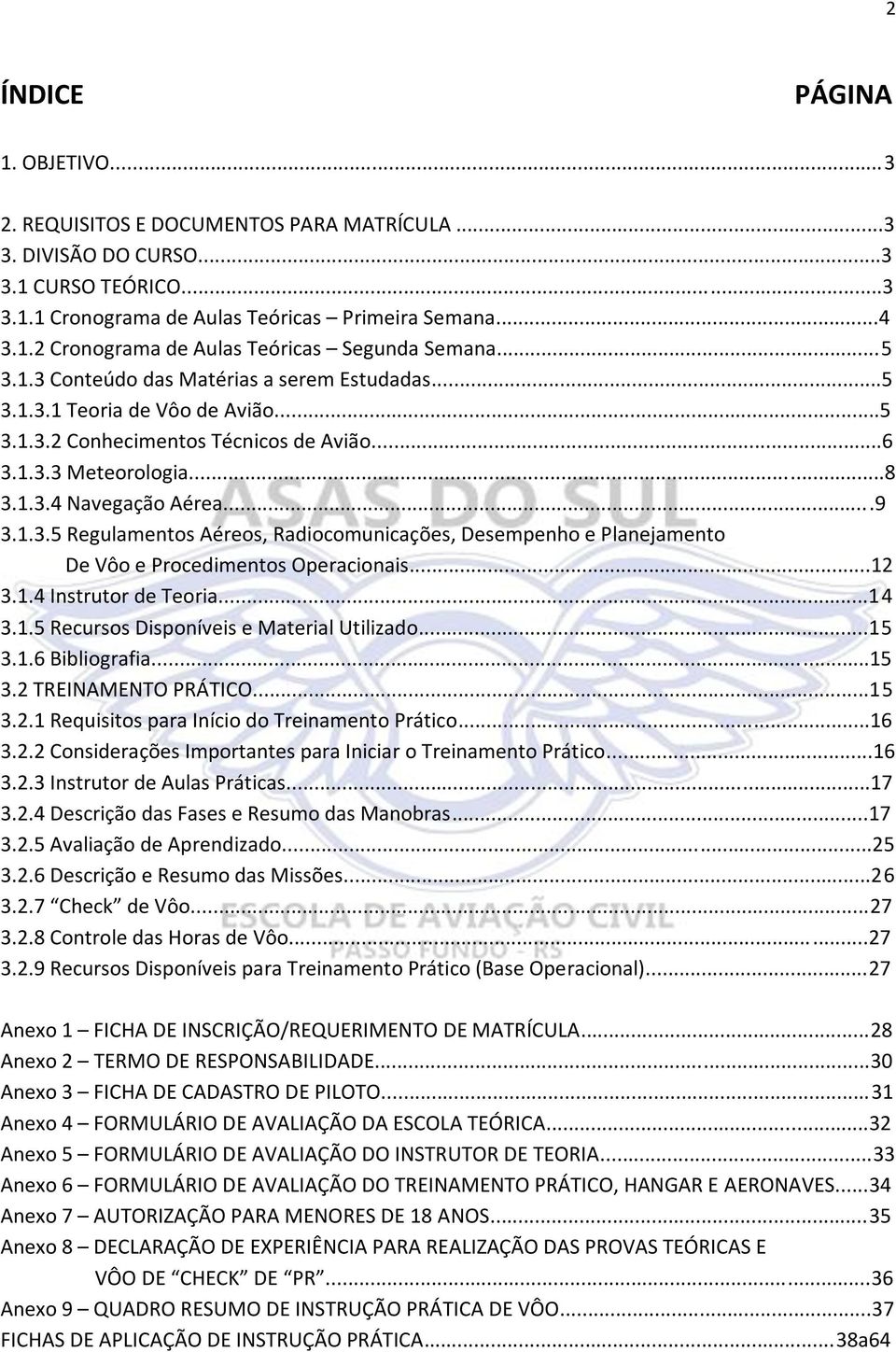 ..12 3.1.4 Instrutor de Teoria...14 3.1.5 Recursos Disponíveis e Material Utilizado...15 3.1.6 Bibliografia...15 3.2 TREINAMENTO PRÁTICO...15 3.2.1 Requisitos para Início do Treinamento Prático...16 3.