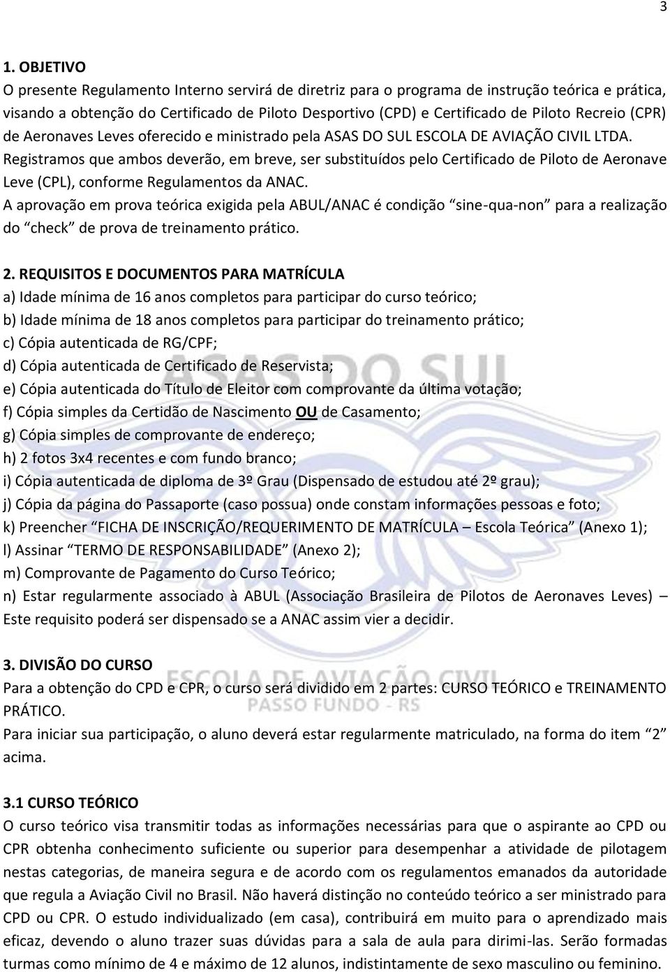 Registramos que ambos deverão, em breve, ser substituídos pelo Certificado de Piloto de Aeronave Leve (CPL), conforme Regulamentos da ANAC.