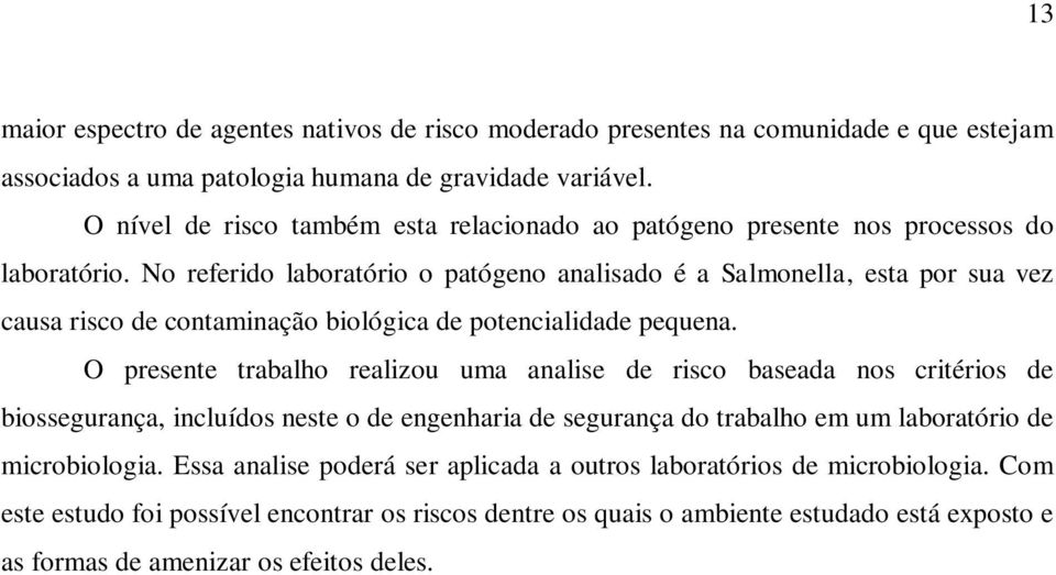 No referido laboratório o patógeno analisado é a Salmonella, esta por sua vez causa risco de contaminação biológica de potencialidade pequena.