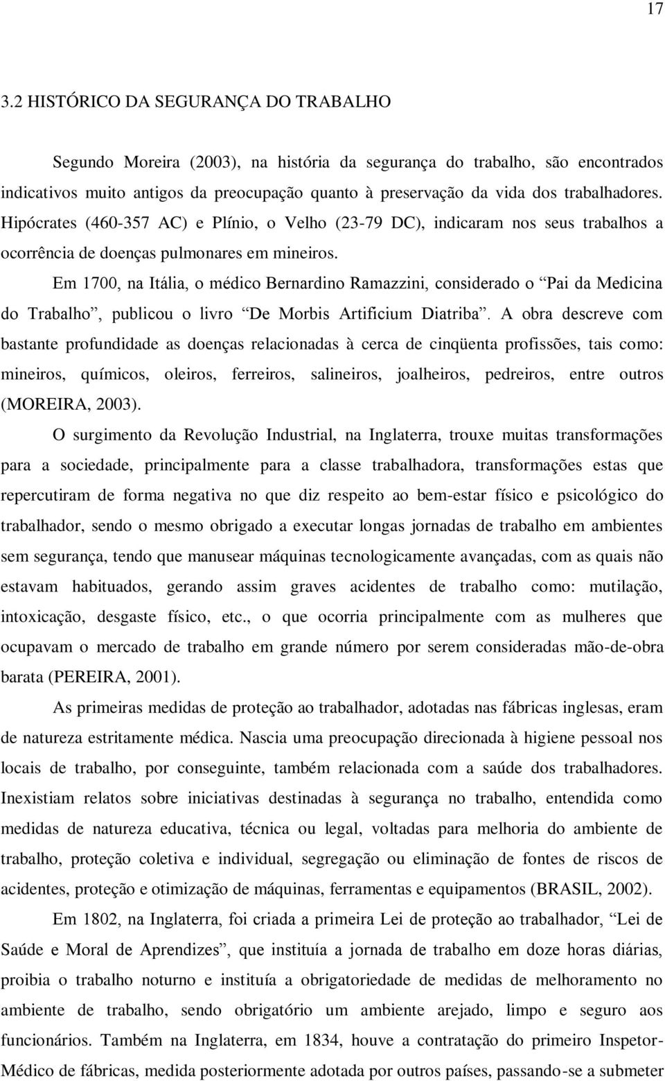 Em 1700, na Itália, o médico Bernardino Ramazzini, considerado o Pai da Medicina do Trabalho, publicou o livro De Morbis Artificium Diatriba.