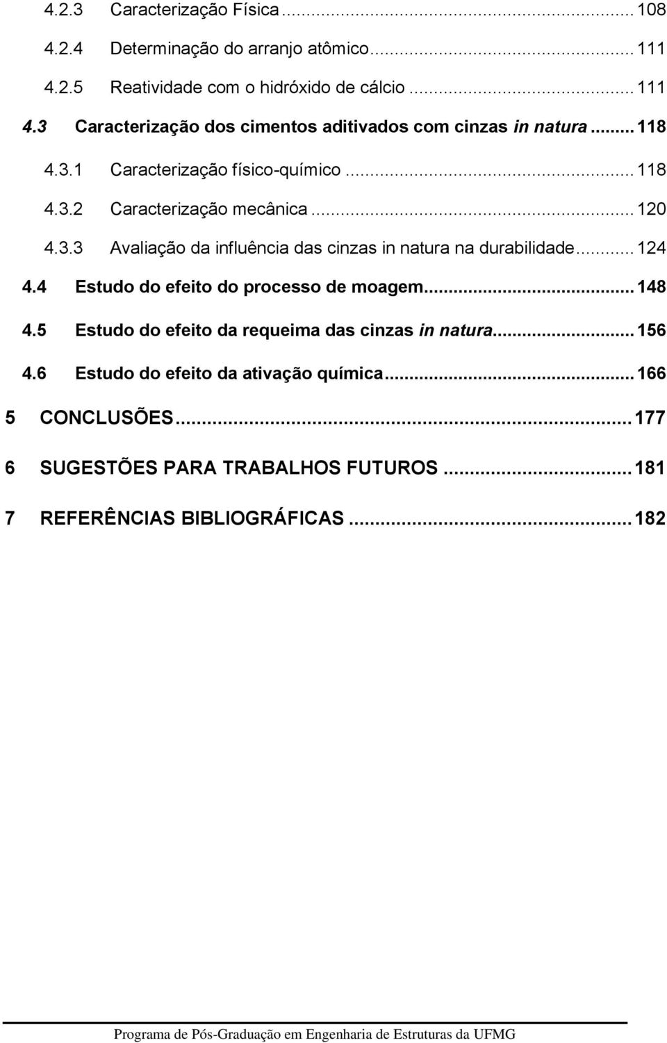 .. 124 4.4 Estudo do efeito do processo de moagem... 148 4.5 Estudo do efeito da requeima das cinzas in natura... 156 4.