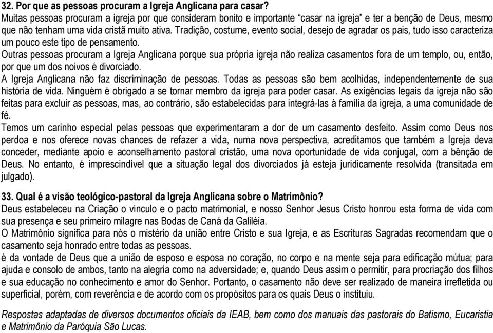 Tradição, costume, evento social, desejo de agradar os pais, tudo isso caracteriza um pouco este tipo de pensamento.