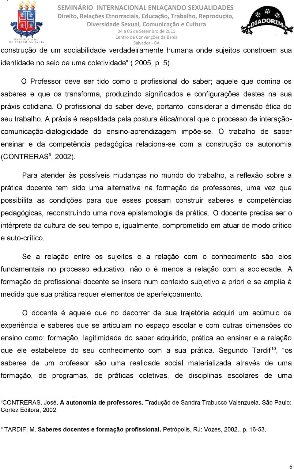 O profissional do saber deve, portanto, considerar a dimensão ética do seu trabalho.