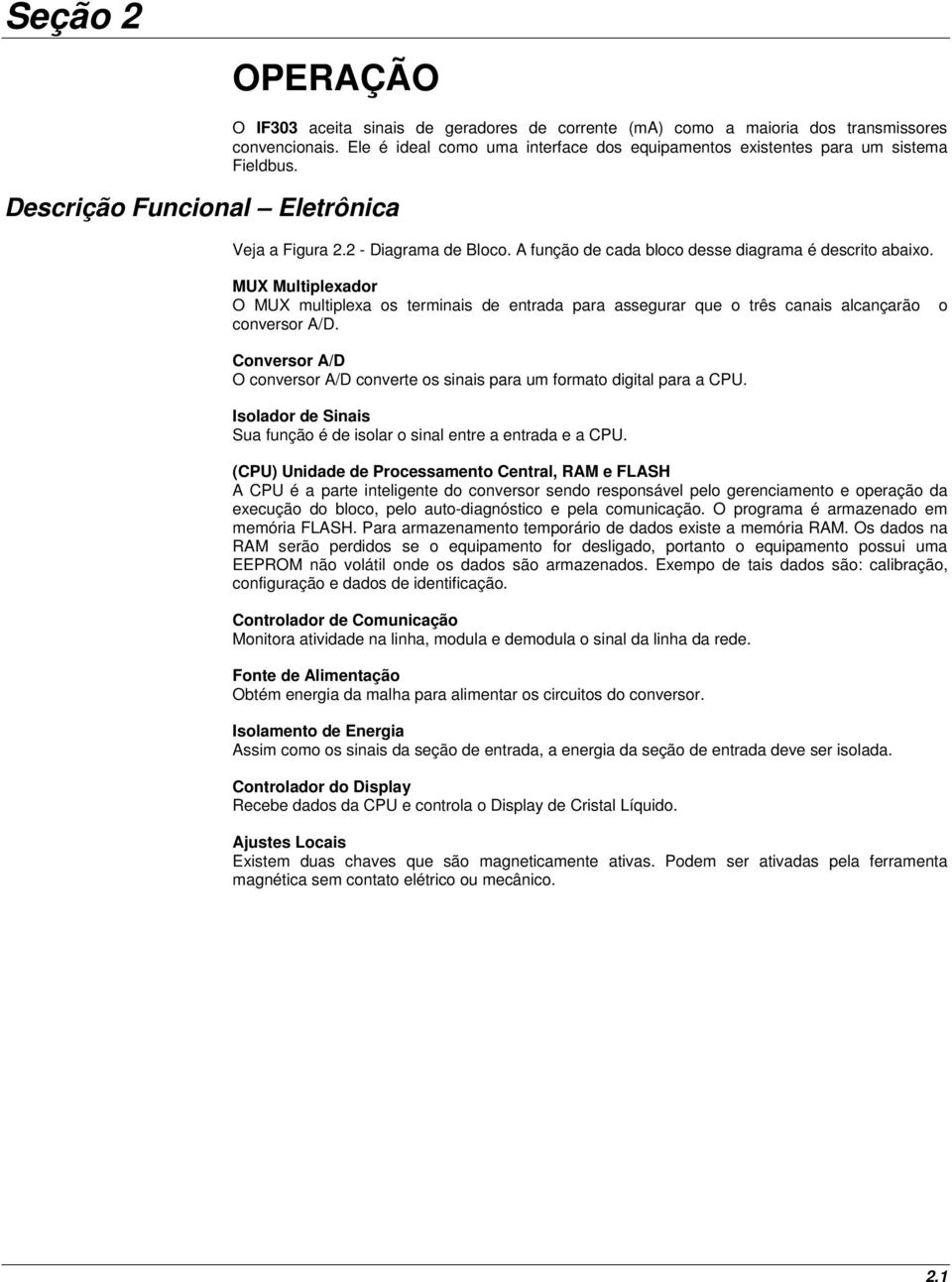 MUX Multiplexador O MUX multiplexa os terminais de entrada para assegurar que o três canais alcançarão o conversor A/D.