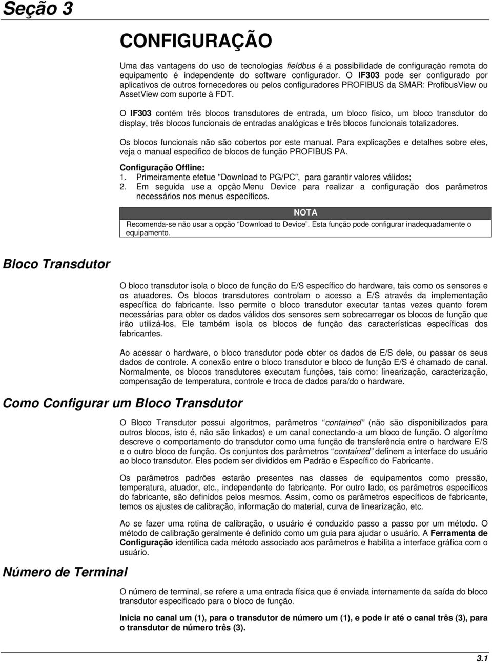 O IF303 contém três blocos transdutores de entrada, um bloco físico, um bloco transdutor do display, três blocos funcionais de entradas analógicas e três blocos funcionais totalizadores.