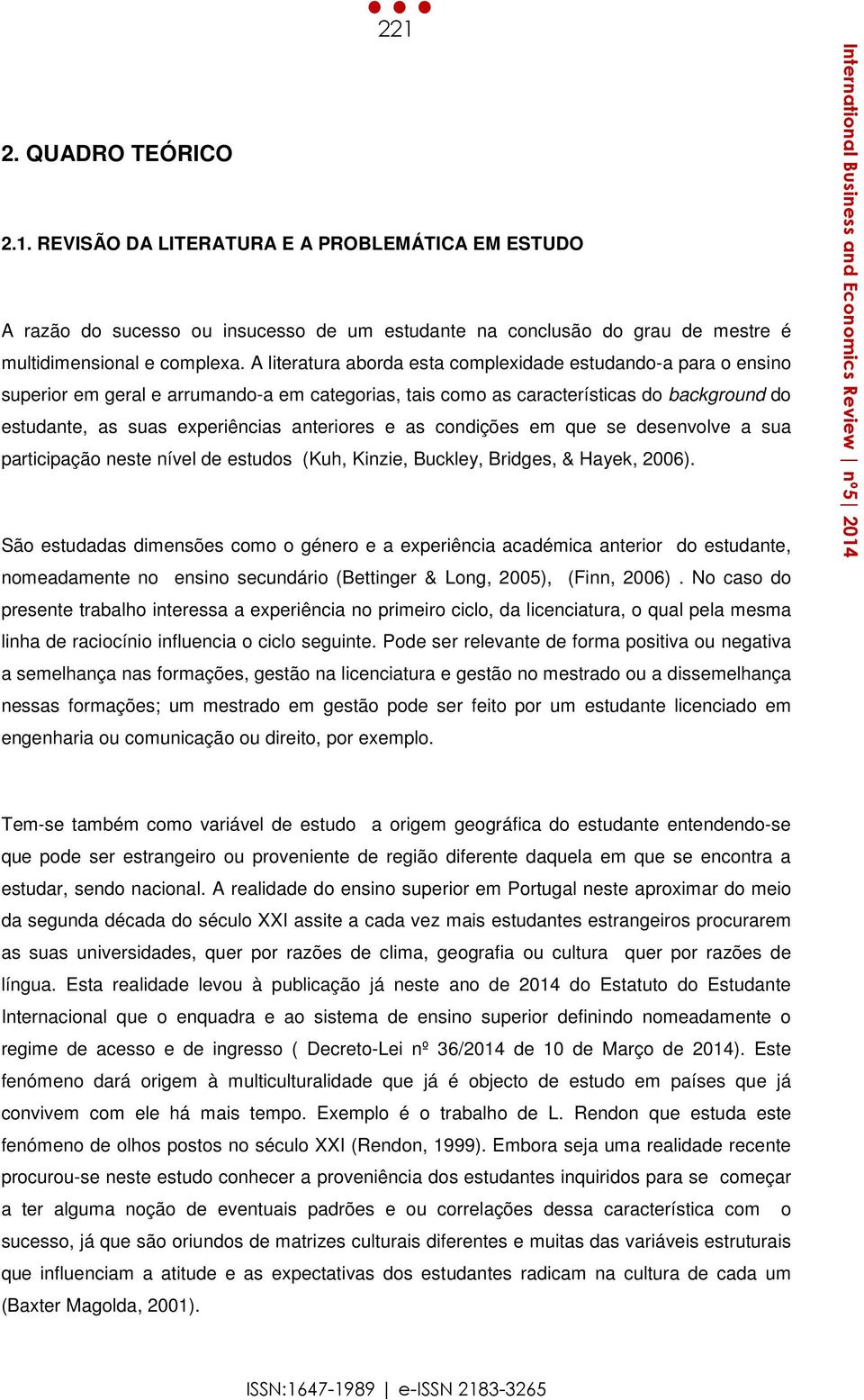 e as condições em que se desenvolve a sua participação neste nível de estudos (Kuh, Kinzie, Buckley, Bridges, & Hayek, 2006).