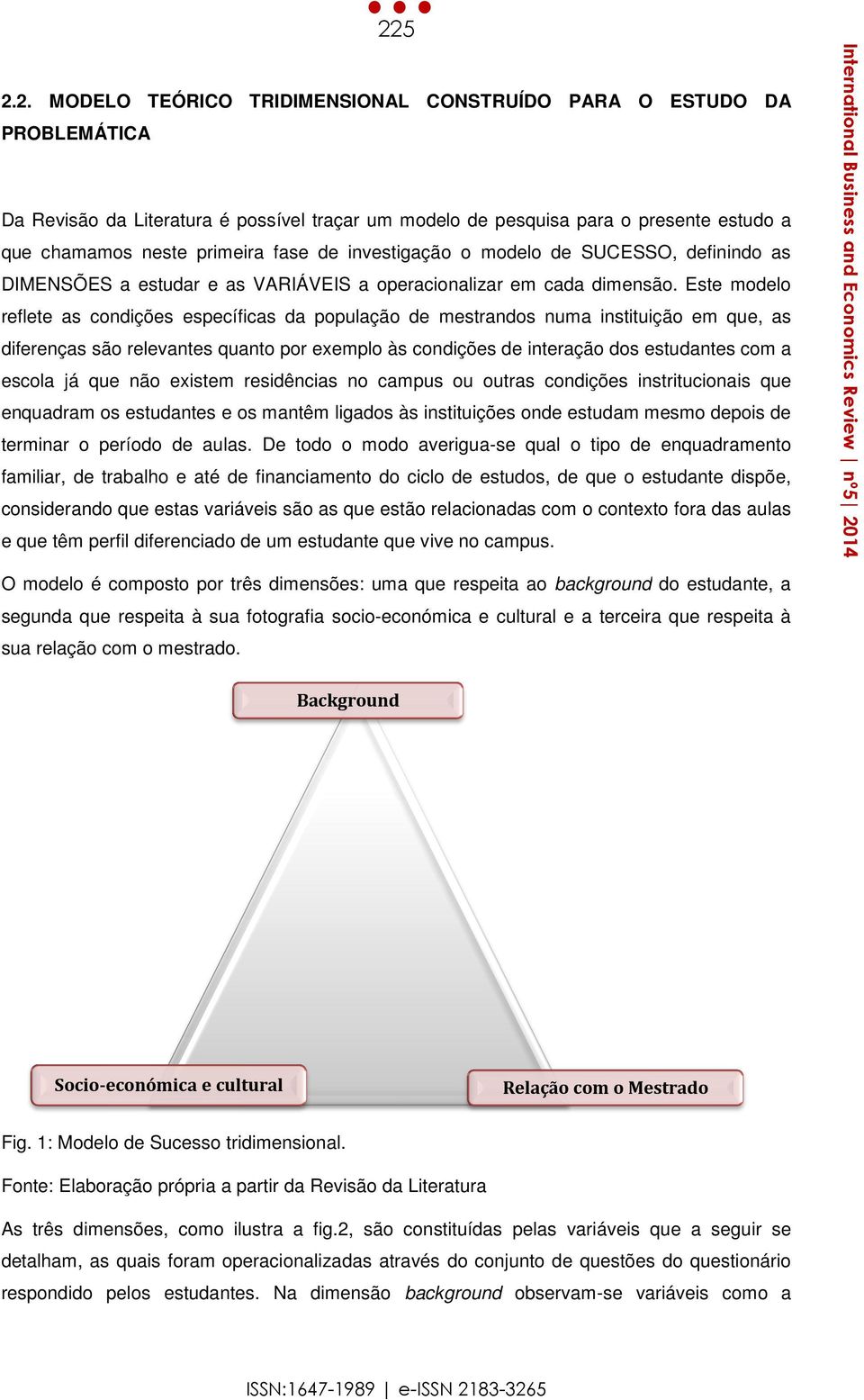 Este modelo reflete as condições específicas s da população de mestrandos numa instituição em que, as diferenças são relevantes quanto por exemplo às condições de interação dos estudantes com a