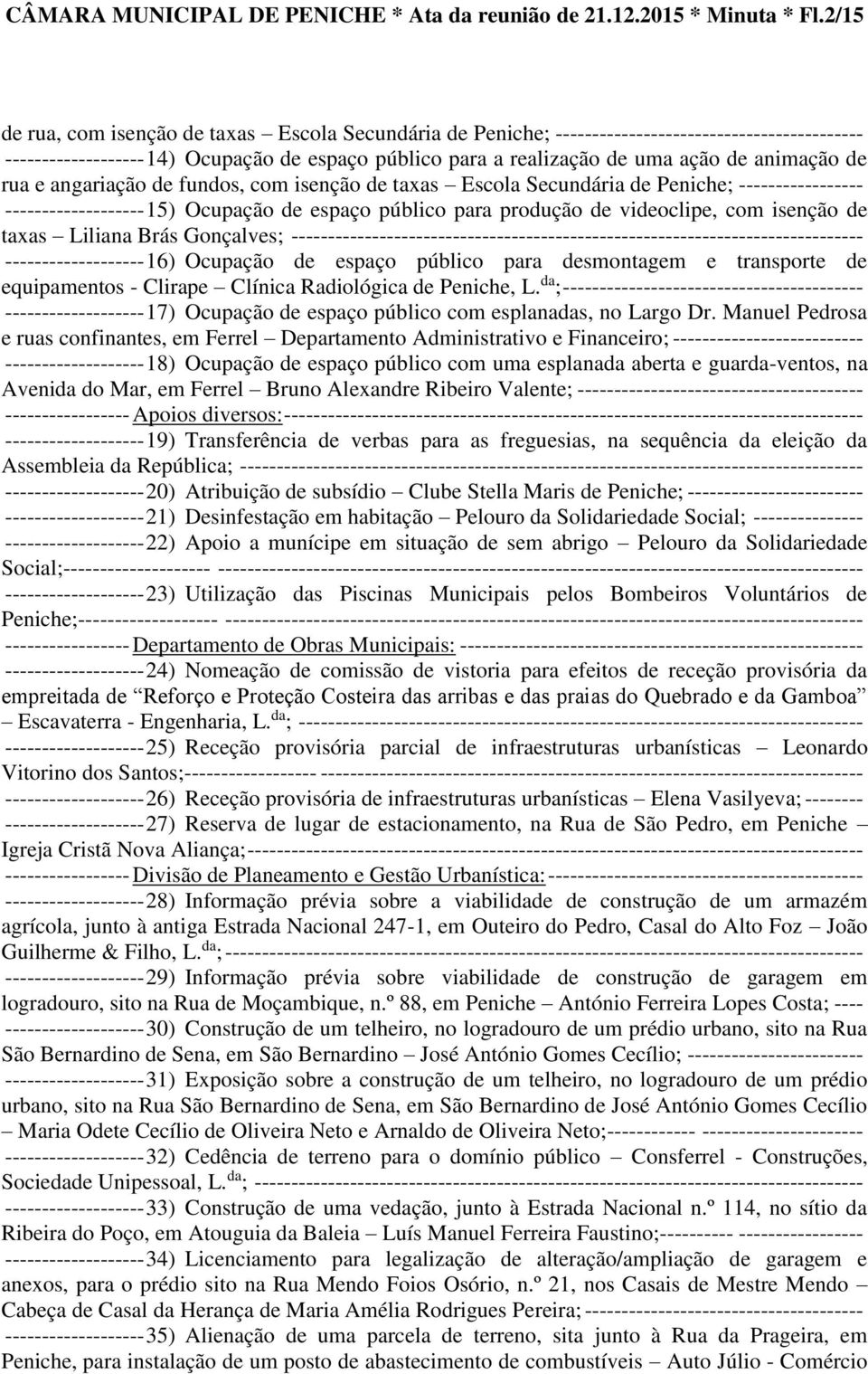 de rua e angariação de fundos, com isenção de taxas Escola Secundária de Peniche; ----------------- ------------------- 15) Ocupação de espaço público para produção de videoclipe, com isenção de