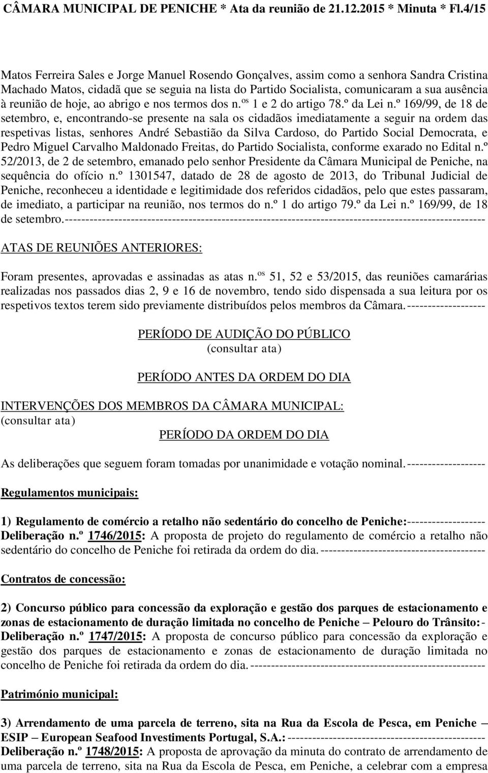 reunião de hoje, ao abrigo e nos termos dos n. os 1 e 2 do artigo 78.º da Lei n.