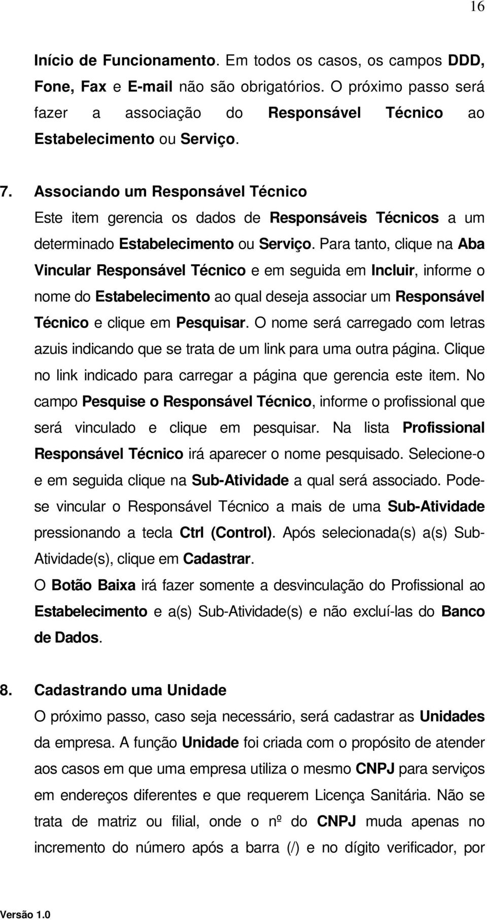 Para tanto, clique na Aba Vincular Responsável Técnico e em seguida em Incluir, informe o nome do Estabelecimento ao qual deseja associar um Responsável Técnico e clique em Pesquisar.