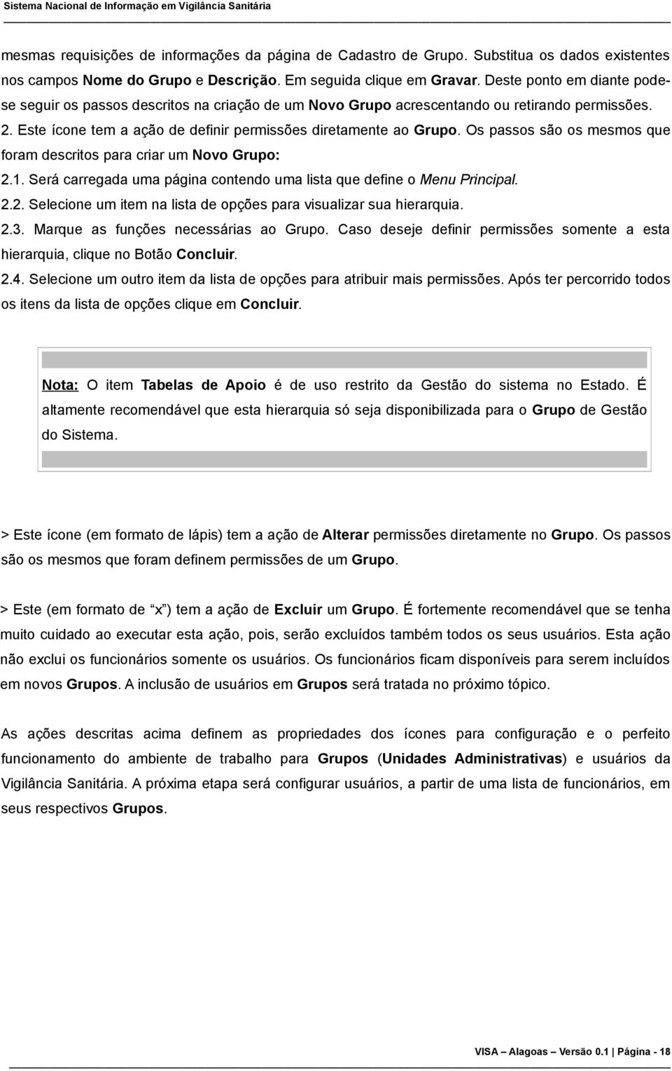 Os passos são os mesmos que foram descritos para criar um Novo Grupo: 2.1. Será carregada uma página contendo uma lista que define o Menu Principal. 2.2. Selecione um item na lista de opções para visualizar sua hierarquia.