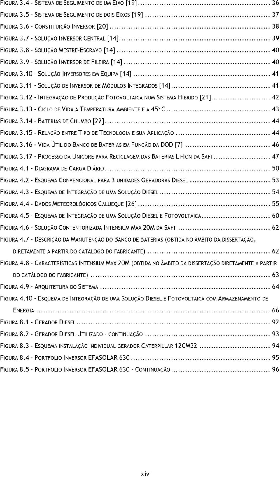 11 - SOLUÇÃO DE INVERSOR DE MÓDULOS INTEGRADOS [14]... 41 FIGURA 3.12 - INTEGRAÇÃO DE PRODUÇÃO FOTOVOLTAICA NUM SISTEMA HÍBRIDO [21]... 42 FIGURA 3.13 - CICLO DE VIDA A TEMPERATURA AMBIENTE E A 45º C.