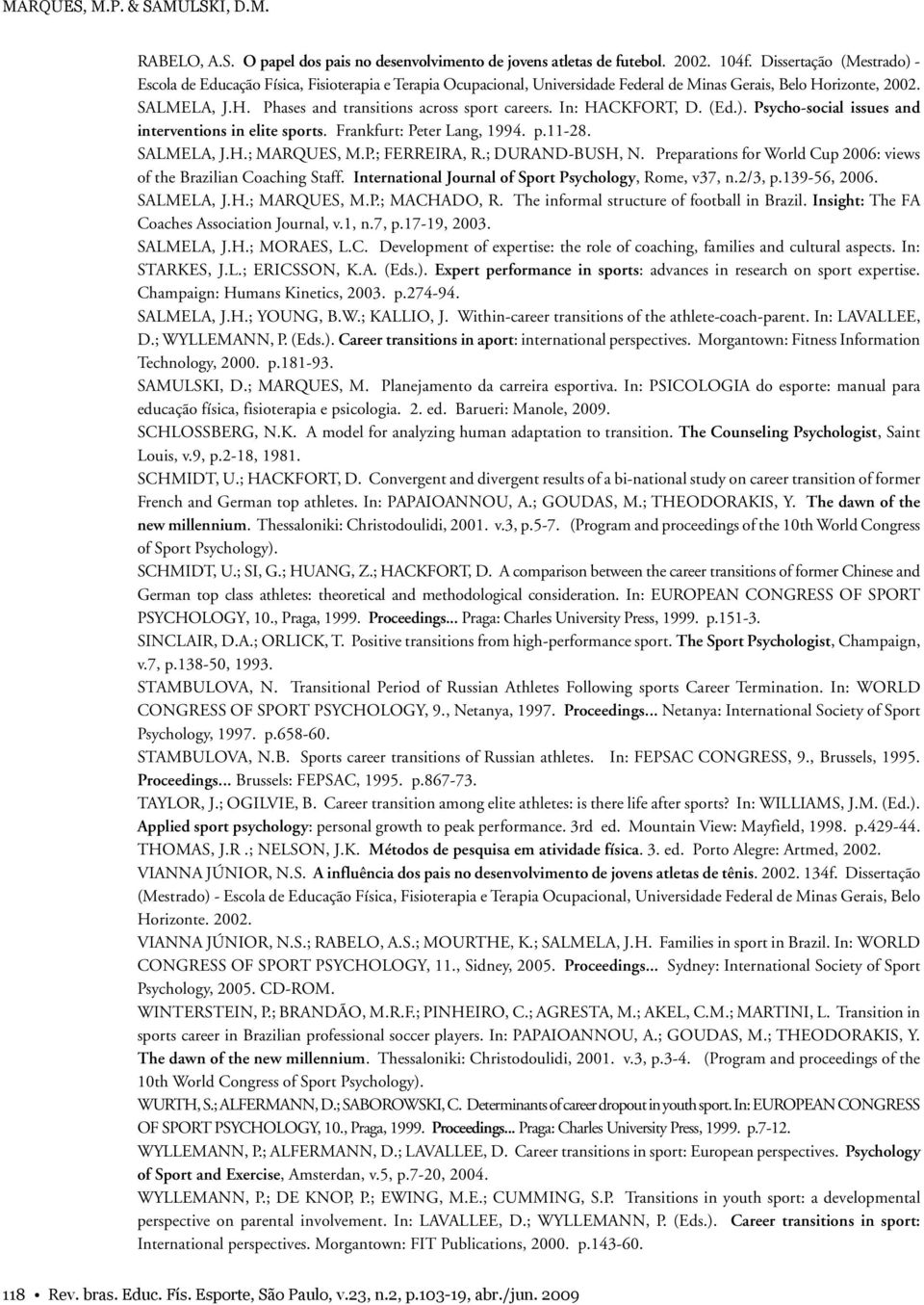 In: HACKFORT, D. (Ed.). Psycho-social issues and interventions in elite sports. Frankfurt: Peter Lang, 1994. p.11-28. SALMELA, J.H.; MARQUES, M.P.; FERREIRA, R.; DURAND-BUSH, N.