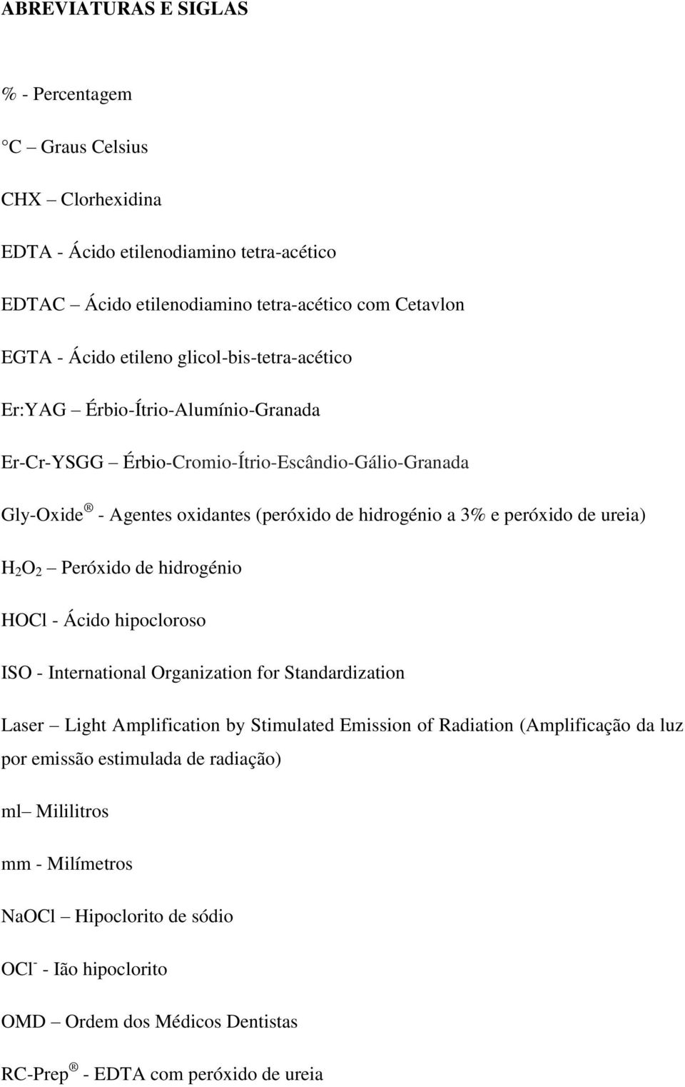 ureia) H 2 O 2 Peróxido de hidrogénio HOCl - Ácido hipocloroso ISO - International Organization for Standardization Laser Light Amplification by Stimulated Emission of Radiation