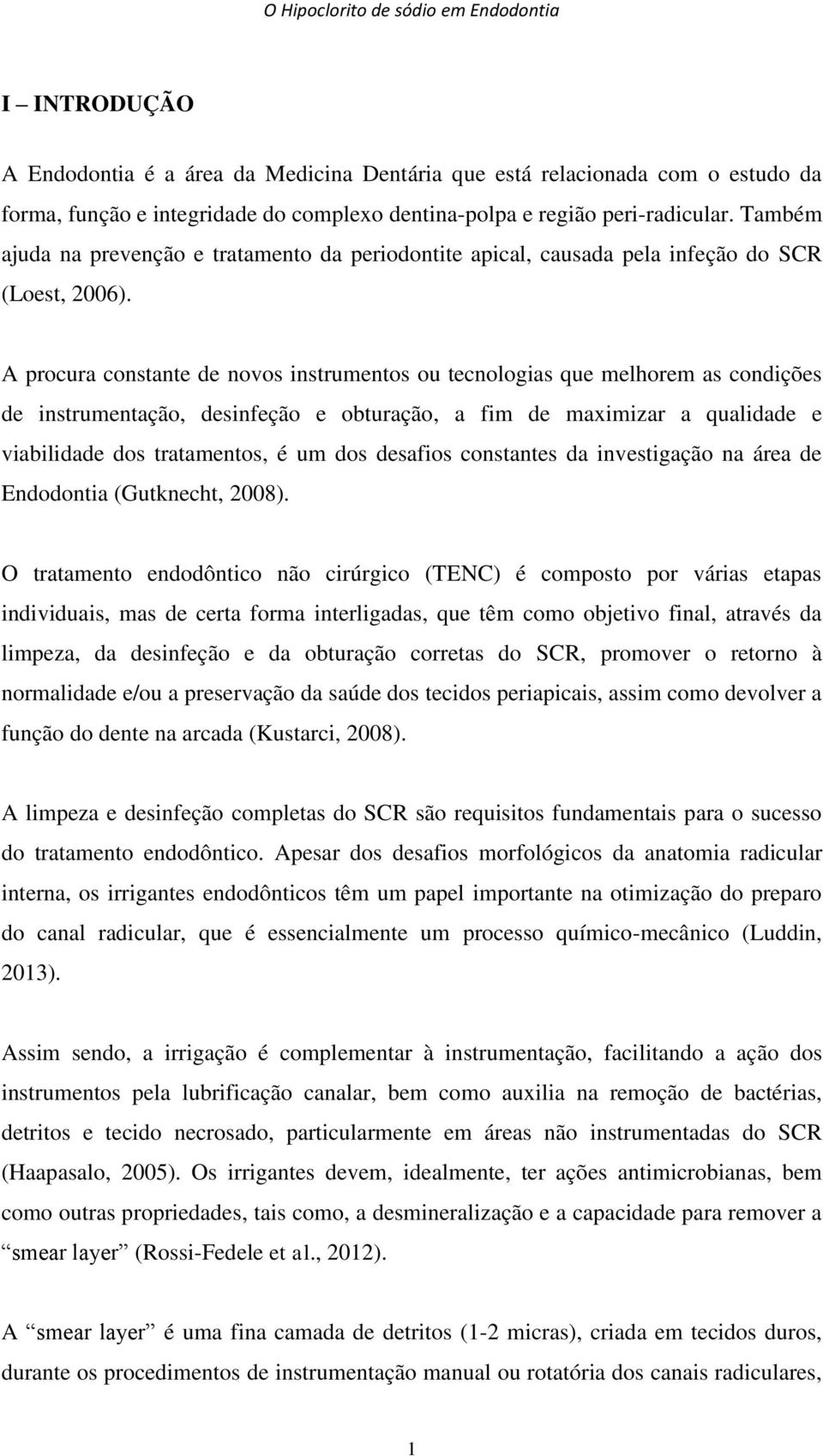 A procura constante de novos instrumentos ou tecnologias que melhorem as condições de instrumentação, desinfeção e obturação, a fim de maximizar a qualidade e viabilidade dos tratamentos, é um dos