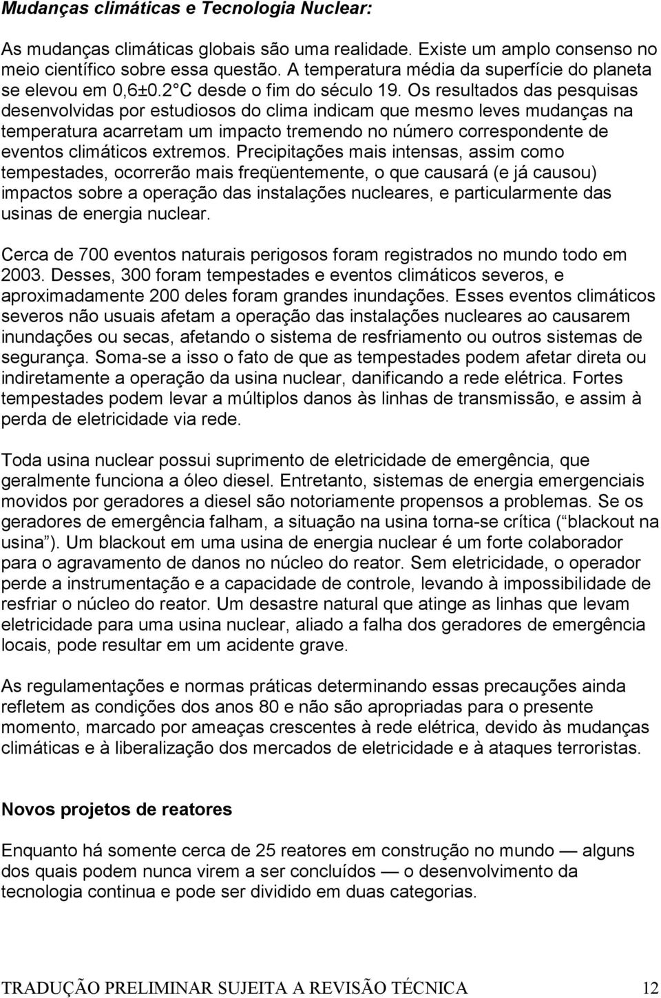 Os resultados das pesquisas desenvolvidas por estudiosos do clima indicam que mesmo leves mudanças na temperatura acarretam um impacto tremendo no número correspondente de eventos climáticos extremos.