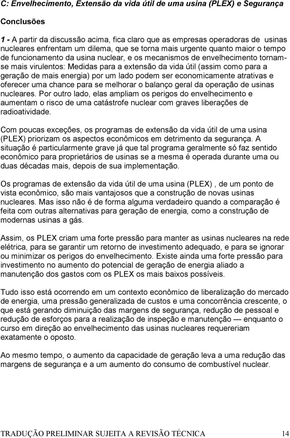 geração de mais energia) por um lado podem ser economicamente atrativas e oferecer uma chance para se melhorar o balanço geral da operação de usinas nucleares.