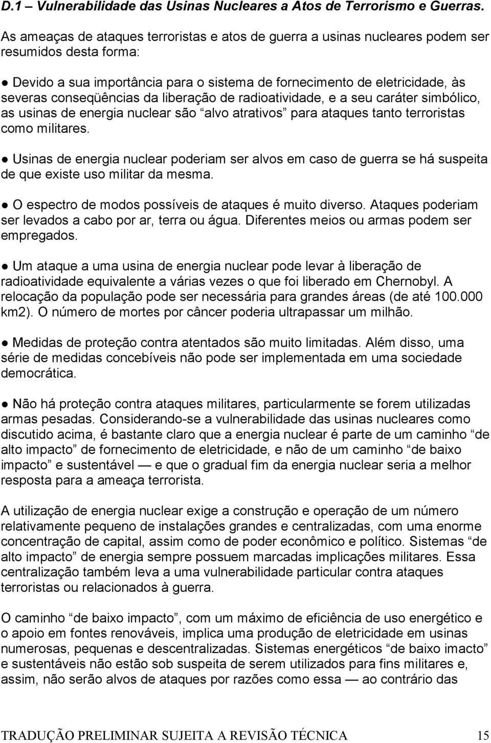 conseqüências da liberação de radioatividade, e a seu caráter simbólico, as usinas de energia nuclear são alvo atrativos para ataques tanto terroristas como militares.