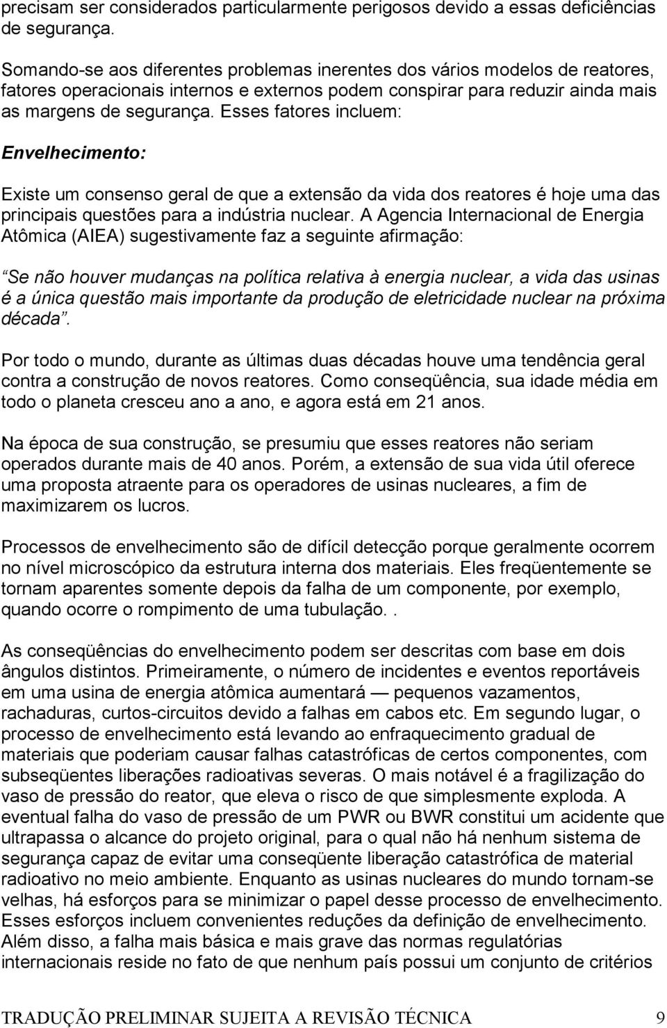 Esses fatores incluem: Envelhecimento: Existe um consenso geral de que a extensão da vida dos reatores é hoje uma das principais questões para a indústria nuclear.