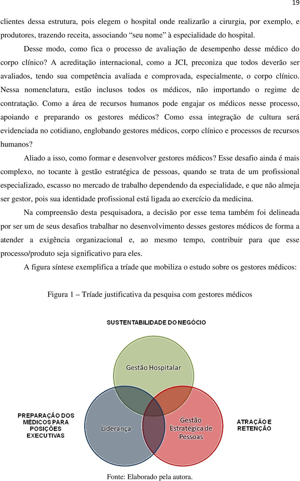 A acreditação internacional, como a JCI, preconiza que todos deverão ser avaliados, tendo sua competência avaliada e comprovada, especialmente, o corpo clínico.