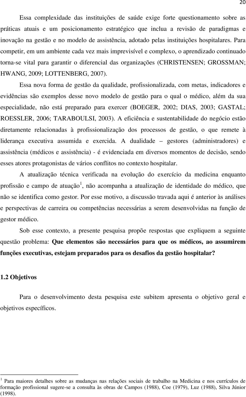 Para competir, em um ambiente cada vez mais imprevisível e complexo, o aprendizado continuado torna-se vital para garantir o diferencial das organizações (CHRISTENSEN; GROSSMAN; HWANG, 2009;