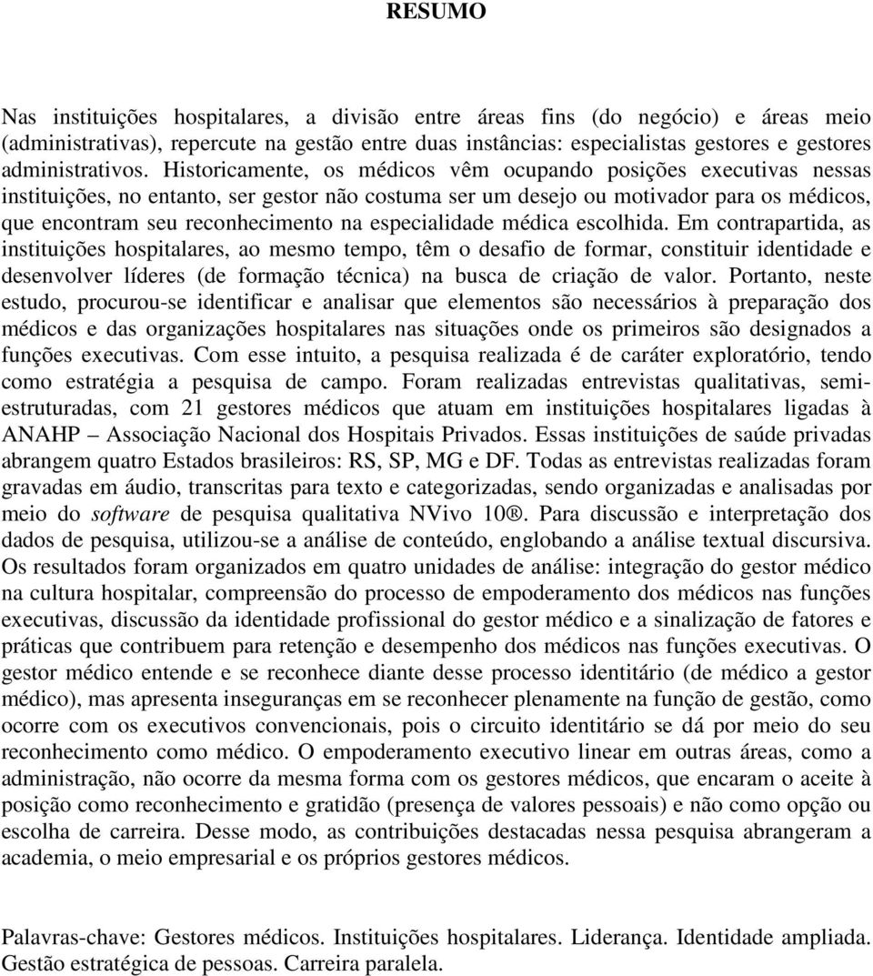 Historicamente, os médicos vêm ocupando posições executivas nessas instituições, no entanto, ser gestor não costuma ser um desejo ou motivador para os médicos, que encontram seu reconhecimento na