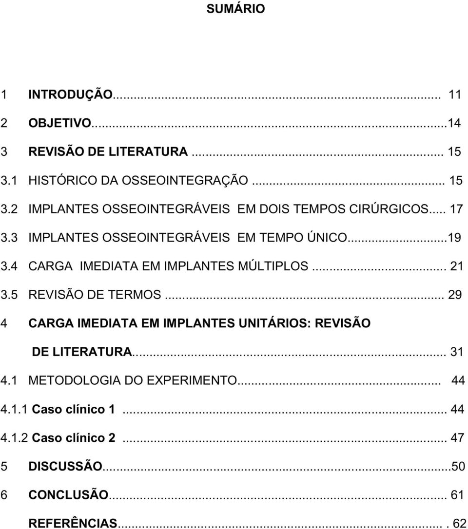 3 IMPLANTES OSSEOINTEGRÁVEIS EM TEMPO ÚNICO...19 3.4 CARGA IMEDIATA EM IMPLANTES MÚLTIPLOS... 21 3.5 REVISÃO DE TERMOS.