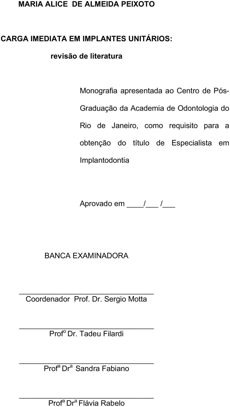 requisito para a obtenção do título de Especialista em Implantodontia Aprovado em / / BANCA