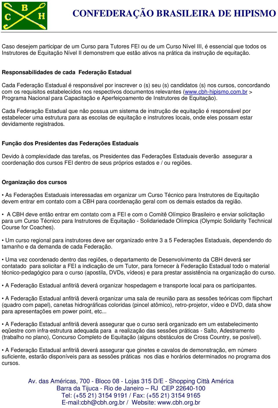 Responsabilidades de cada Federação Estadual Cada Federação Estadual é responsável por inscrever o (s) seu (s) candidatos (s) nos cursos, concordando com os requisitos estabelecidos nos respectivos