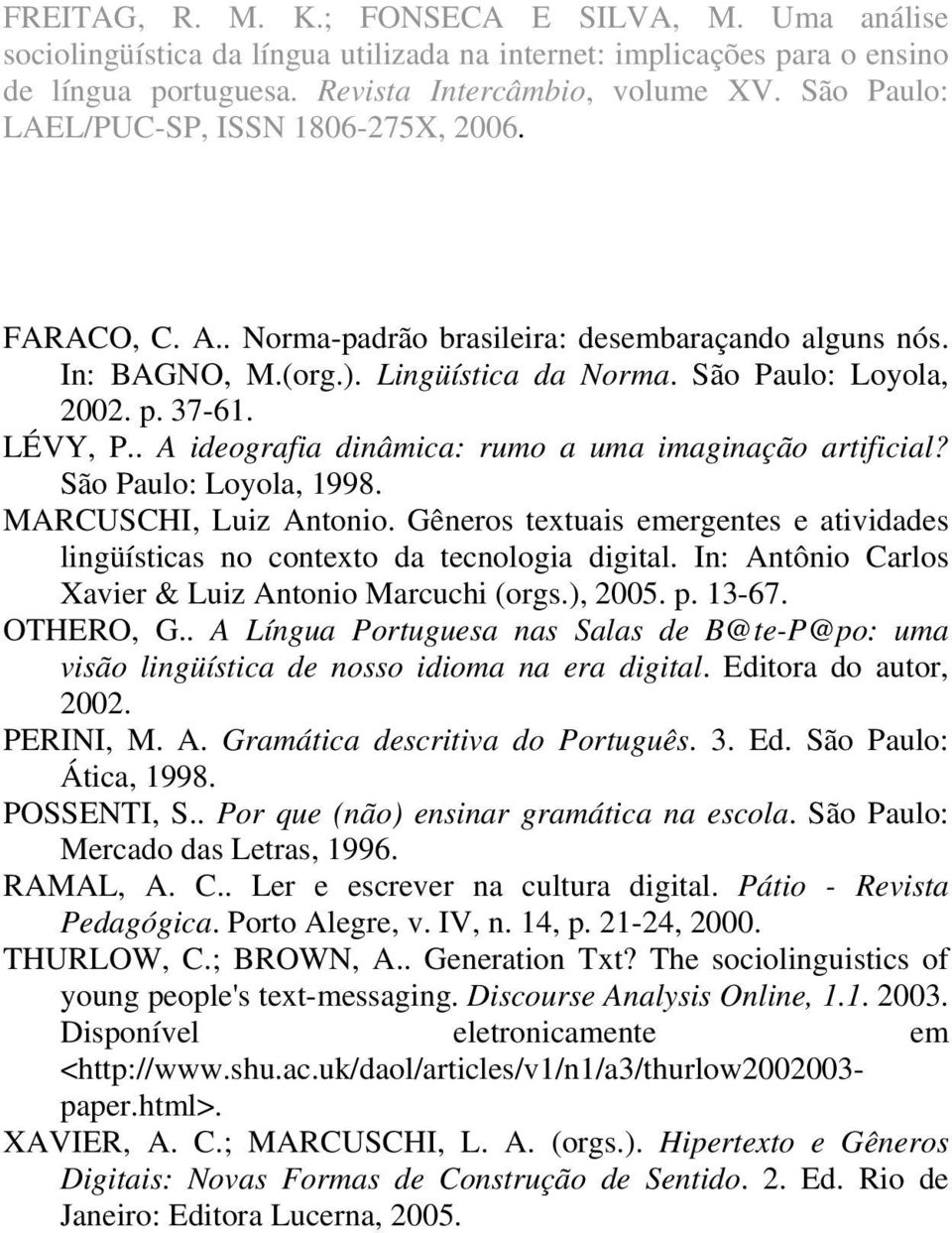 In: Antônio Carlos Xavier & Luiz Antonio Marcuchi (orgs.), 2005. p. 13-67. OTHERO, G.. A Língua Portuguesa nas Salas de B@te-P@po: uma visão lingüística de nosso idioma na era digital.