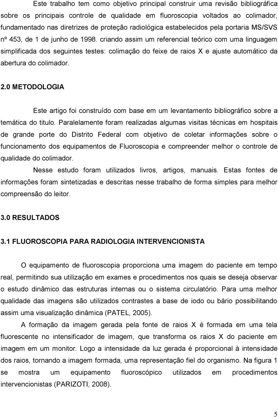 criando assim um referencial teórico com uma linguagem simplificada dos seguintes testes: colimação do feixe de raios X e ajuste automático da abertura do colimador. 2.