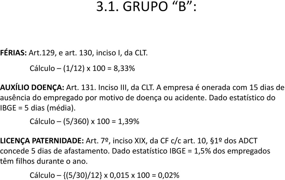 Dado estatístico do IBGE = 5 dias (média). Cálculo (5/360) x 100 = 1,39% LICENÇA PATERNIDADE: Art. 7º, inciso XIX, da CF c/c art.