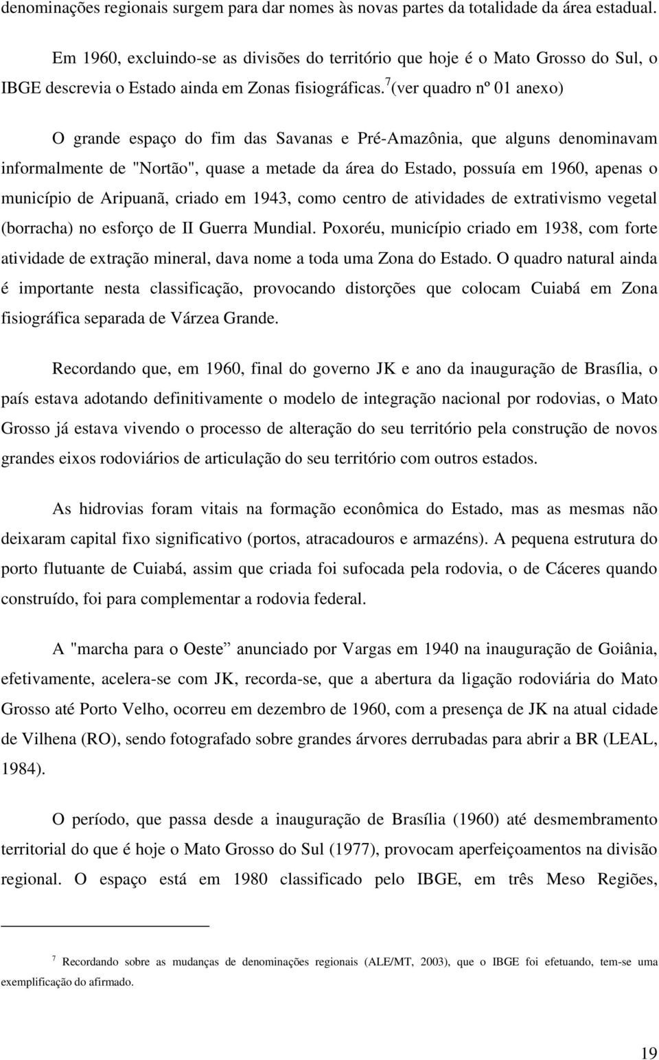 7 (ver quadro nº 01 anexo) O grande espaço do fim das Savanas e Pré-Amazônia, que alguns denominavam informalmente de "Nortão", quase a metade da área do Estado, possuía em 1960, apenas o município