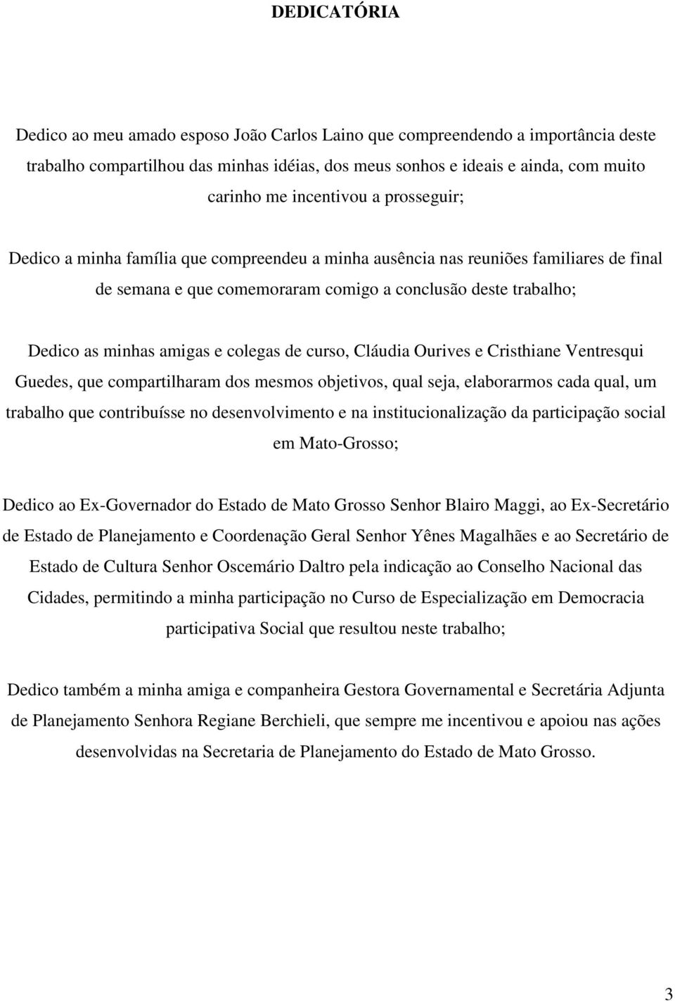 amigas e colegas de curso, Cláudia Ourives e Cristhiane Ventresqui Guedes, que compartilharam dos mesmos objetivos, qual seja, elaborarmos cada qual, um trabalho que contribuísse no desenvolvimento e