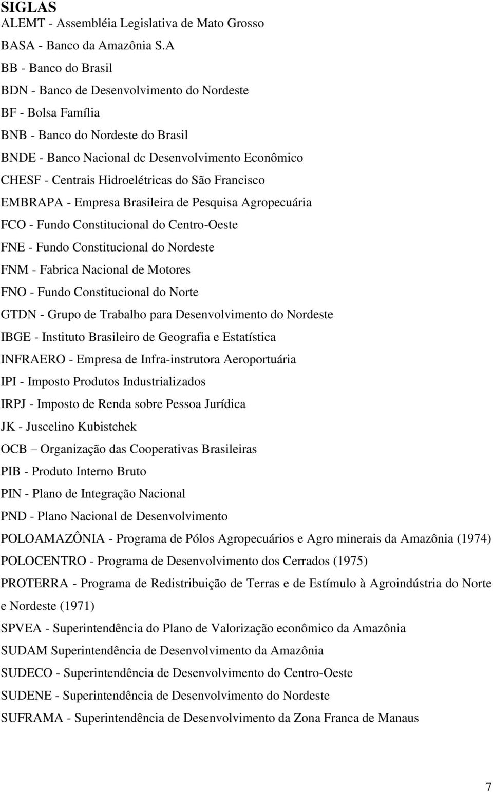 Hidroelétricas do São Francisco EMBRAPA - Empresa Brasileira de Pesquisa Agropecuária FCO - Fundo Constitucional do Centro-Oeste FNE - Fundo Constitucional do Nordeste FNM - Fabrica Nacional de