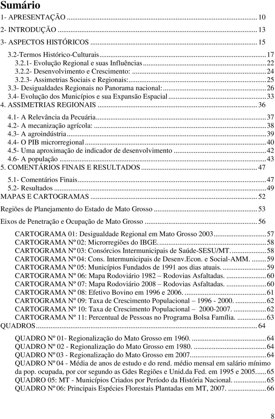 1- A Relevância da Pecuária... 37 4.2- A mecanização agrícola:... 38 4.3- A agroindústria... 39 4.4- O PIB microrregional... 40 4.5- Uma aproximação de indicador de desenvolvimento... 42 4.