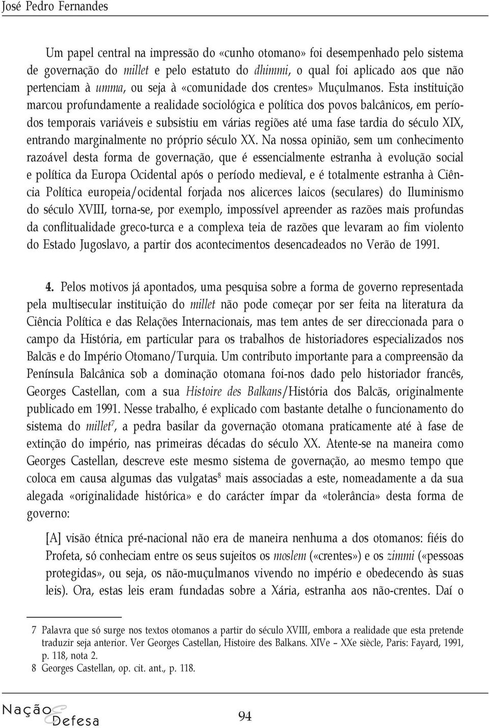 Esta instituição marcou profundamente a realidade sociológica e política dos povos balcânicos, em períodos temporais variáveis e subsistiu em várias regiões até uma fase tardia do século XIX,