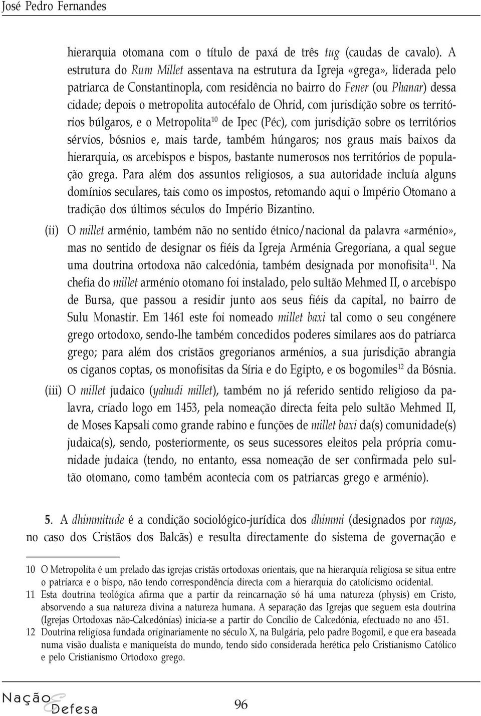 autocéfalo de Ohrid, com jurisdição sobre os territórios búlgaros, e o Metropolita 10 de Ipec (Péc), com jurisdição sobre os territórios sérvios, bósnios e, mais tarde, também húngaros; nos graus