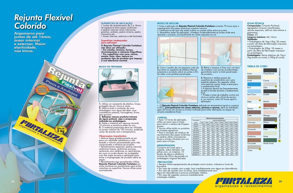 Áreas internas, externas e até fachadas O Rejunta Flexível Colorido Fortaleza não deve ser utilizado: Em estufas, lareiras, fornos, churrasqueiras e câmaras frigoríficas.