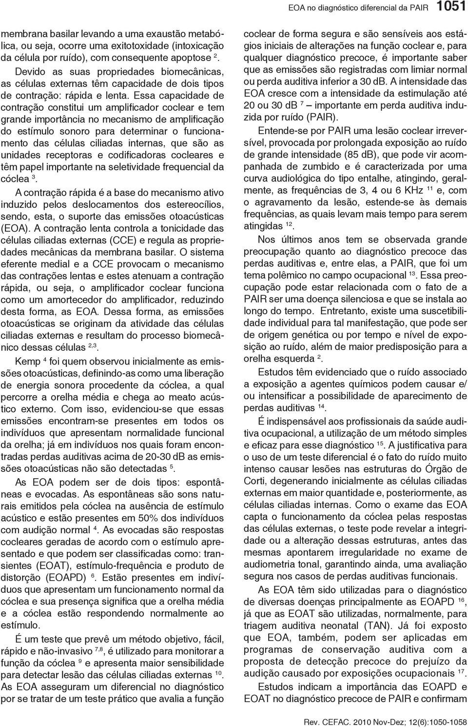 Essa capacidade de contração constitui um amplificador coclear e tem grande importância no mecanismo de amplificação do estímulo sonoro para determinar o funcionamento das células ciliadas internas,