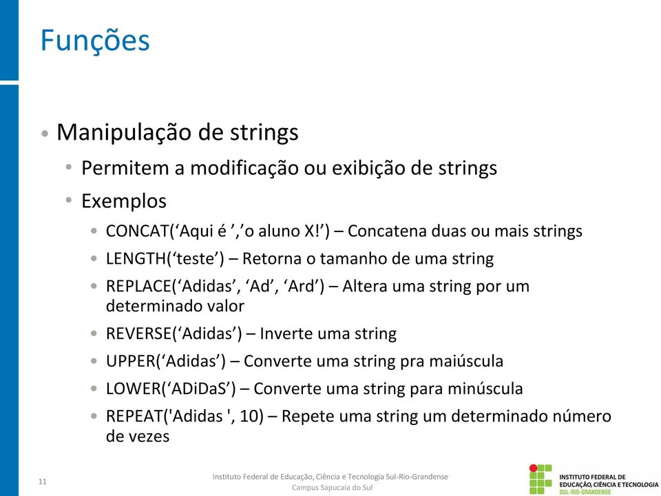 string por um determinado valor REVERSE( Adidas ) Inverte uma string UPPER( Adidas ) Converte uma string pra maiúscula